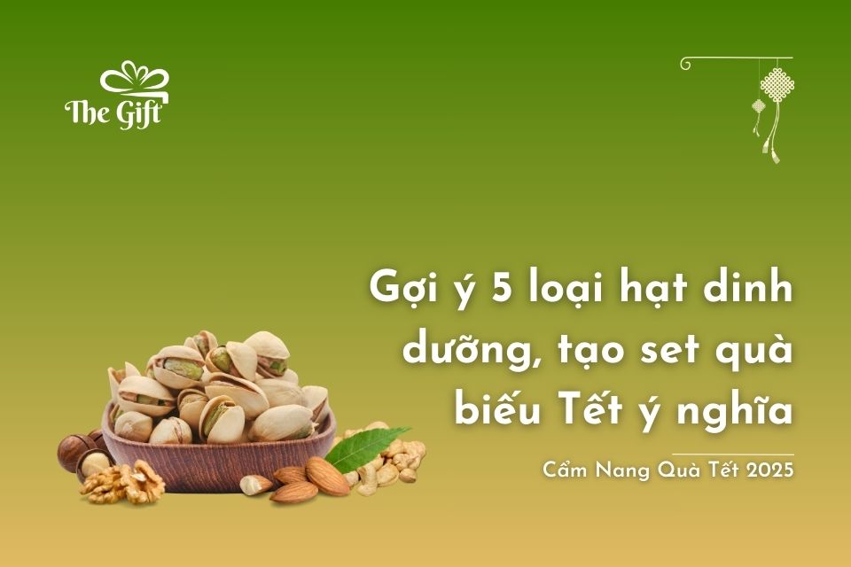 Gợi ý 5 loại hạt dinh dưỡng, tạo set quà biếu Tết ý nghĩa