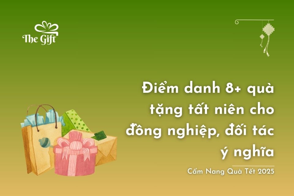 Điểm danh 8+ Quà Tặng Tất Niên Cho Đồng Nghiệp, Đối Tác Đầy Ý Nghĩa