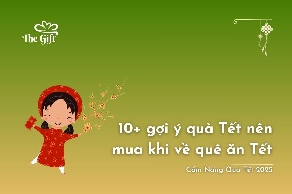 10+ Gợi Ý Quà Tết Nên Mua Khi Về Quê Ăn Tết 