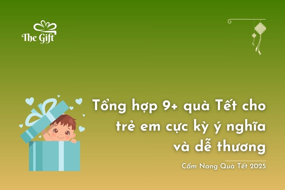 Tổng Hợp 9+ Quà Tết Cho Trẻ Em Cực Kỳ Ý Nghĩa Và Dễ Thương