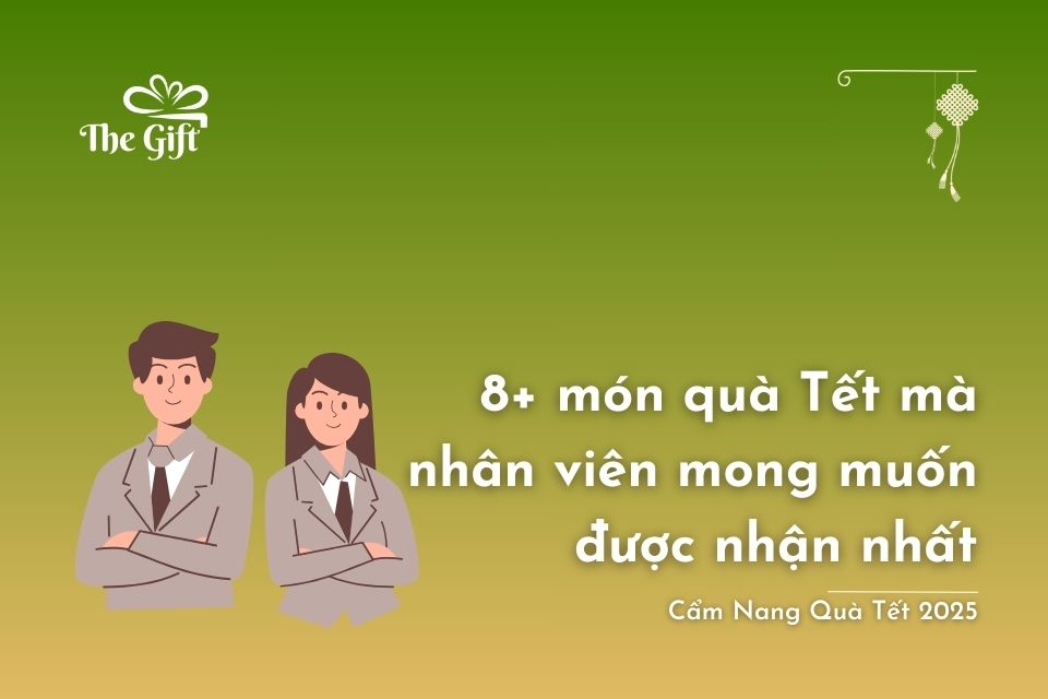 8+ Món Quà Tết Mà Nhân Viên Mong Muốn Nhận Được Nhất