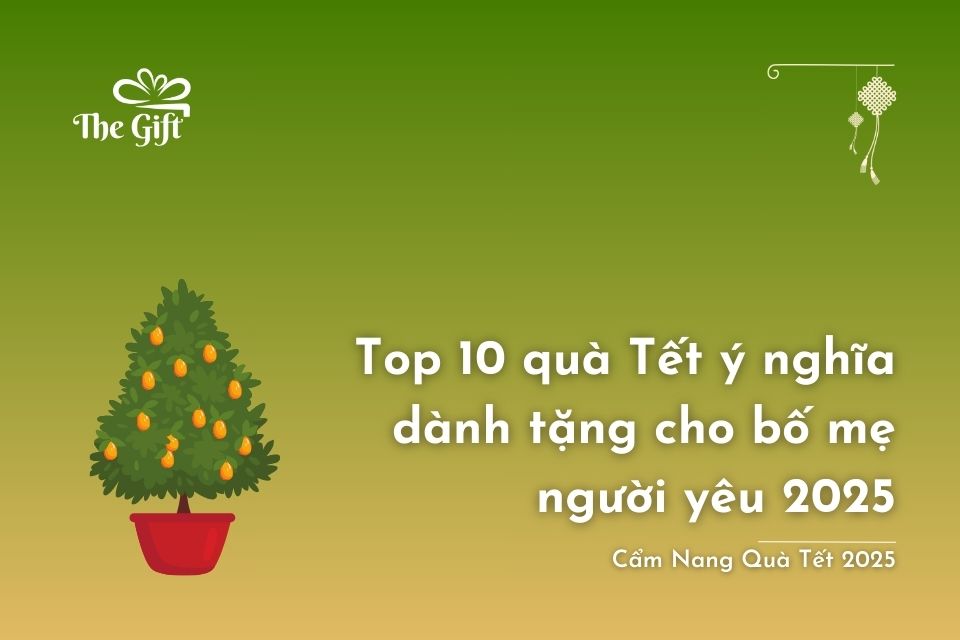 Top 10 quà Tết ý nghĩa dành tặng cho bố mẹ người yêu 2025