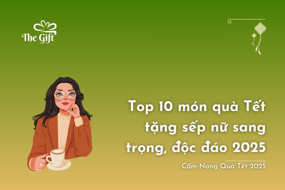 Top 10 món quà Tết tặng sếp nữ sang trọng, độc đáo 2025