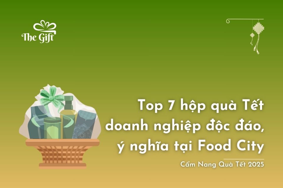 Top 7 Hộp quà Tết doanh nghiệp độc đáo, ý nghĩa tại Food City